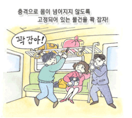 충격으로 몸이 넘어지지 않도록 고정되어 있는 물건을 꽉 잡자! 꽉잡아!